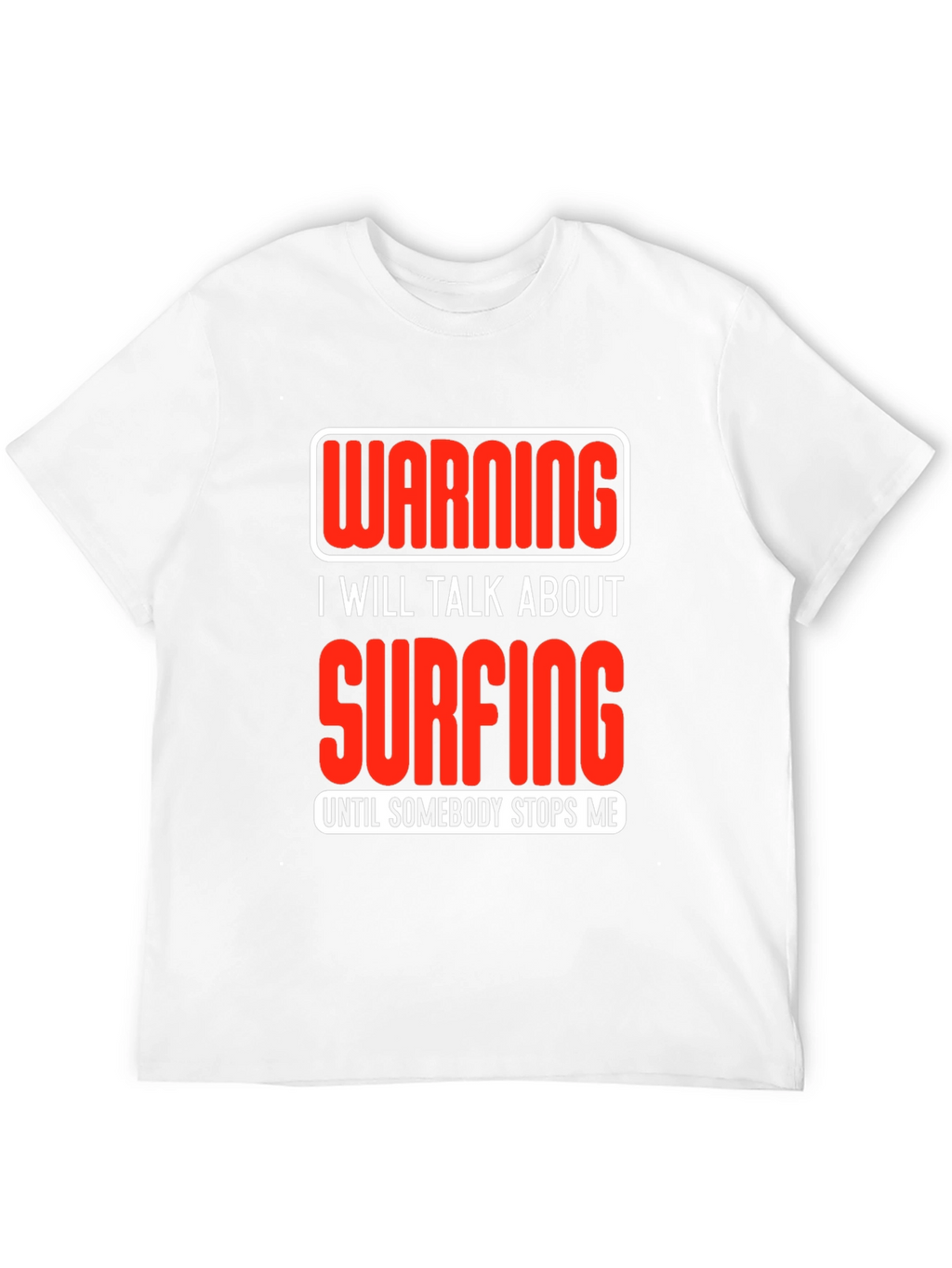 Warning Surfing T-Shirt: Talk Surfing Until Stopped!