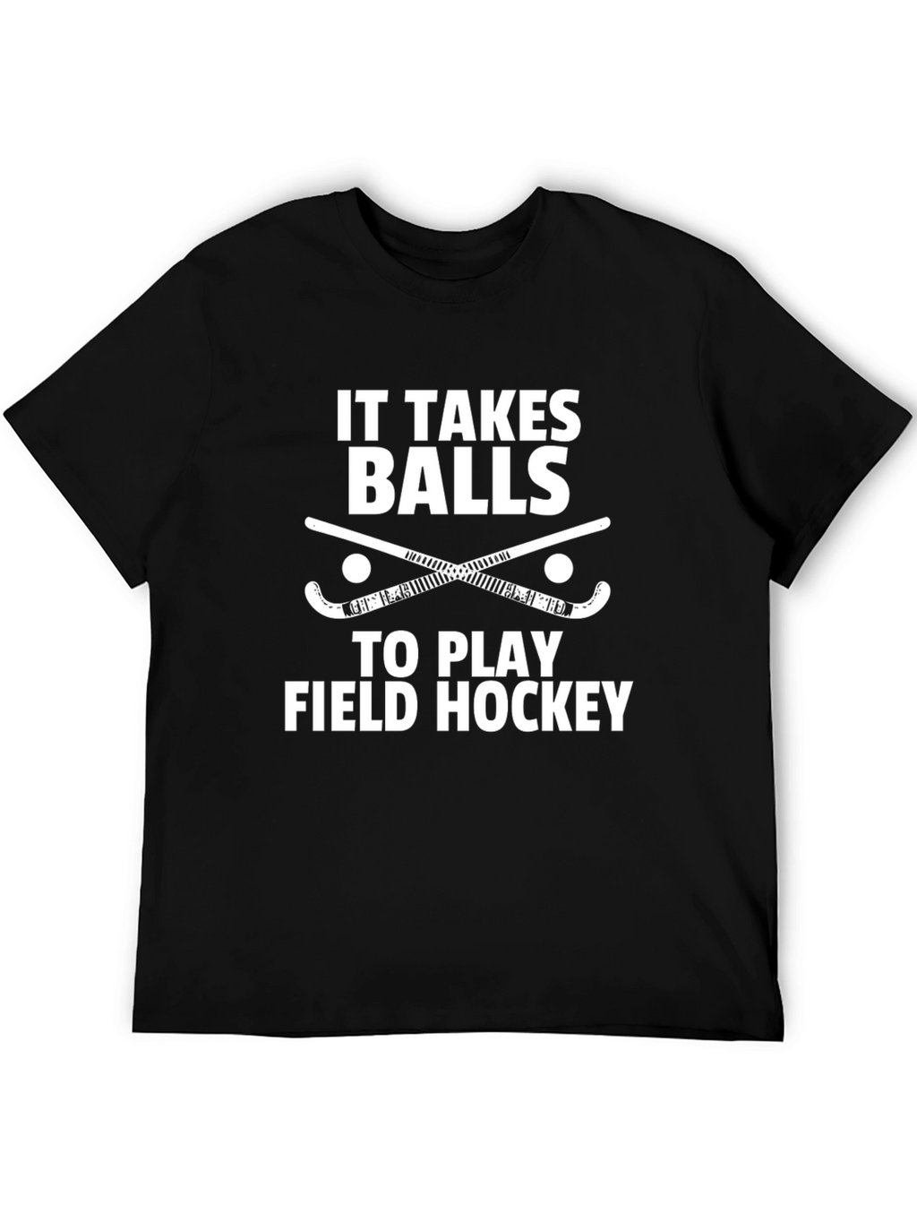 Field Hockey T-Shirt - It Takes Balls to Play