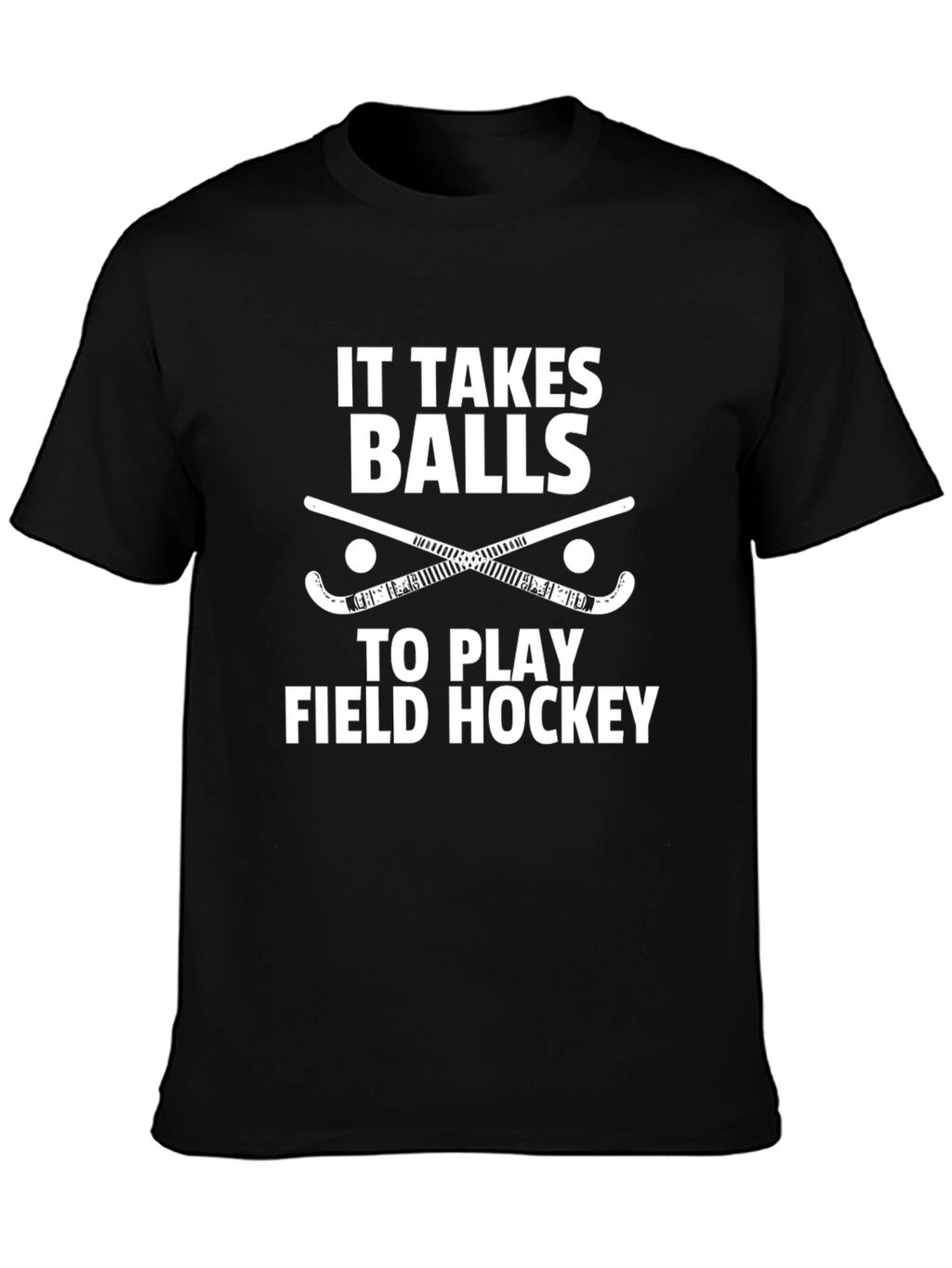 Field Hockey T-Shirt - It Takes Balls to Play