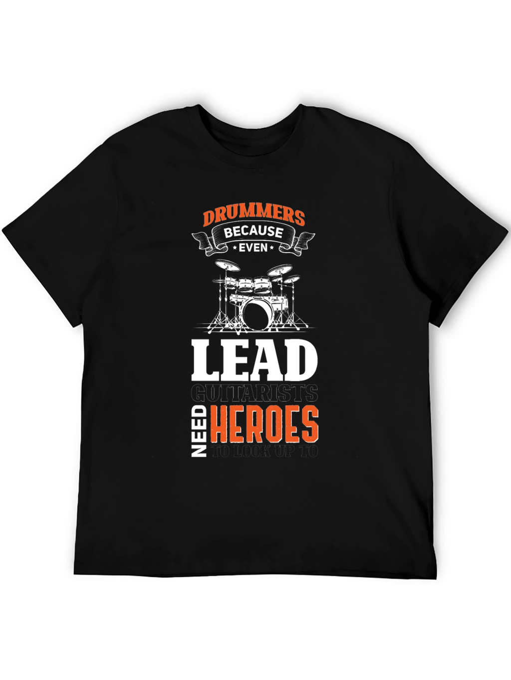 Drummers Because Even Lead Guitarists Need Heroes Black T-Shirt