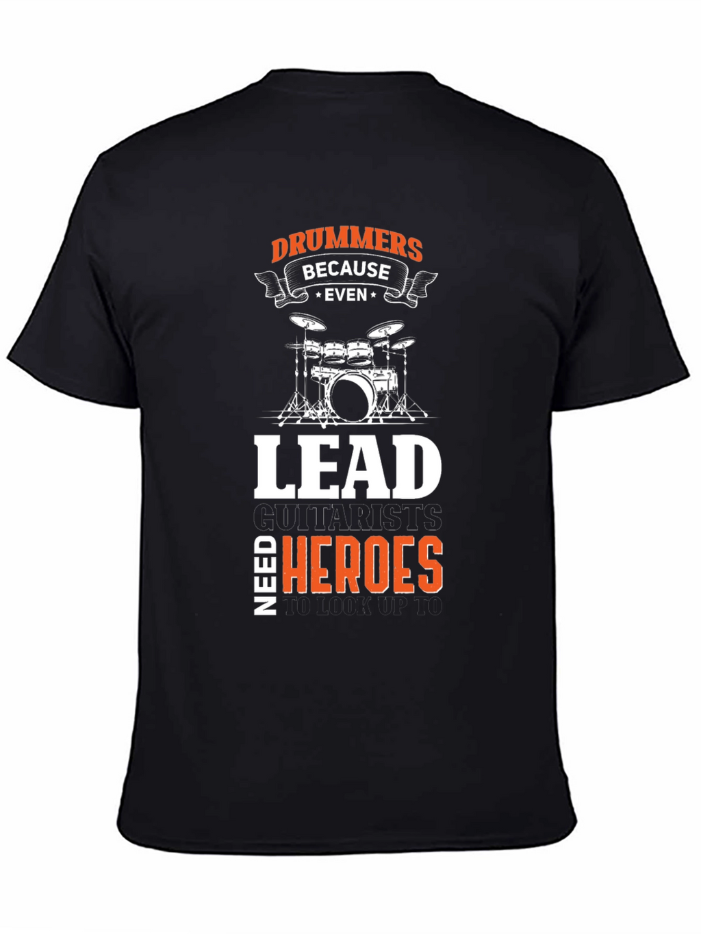 Drummers Because Even Lead Guitarists Need Heroes Black T-Shirt