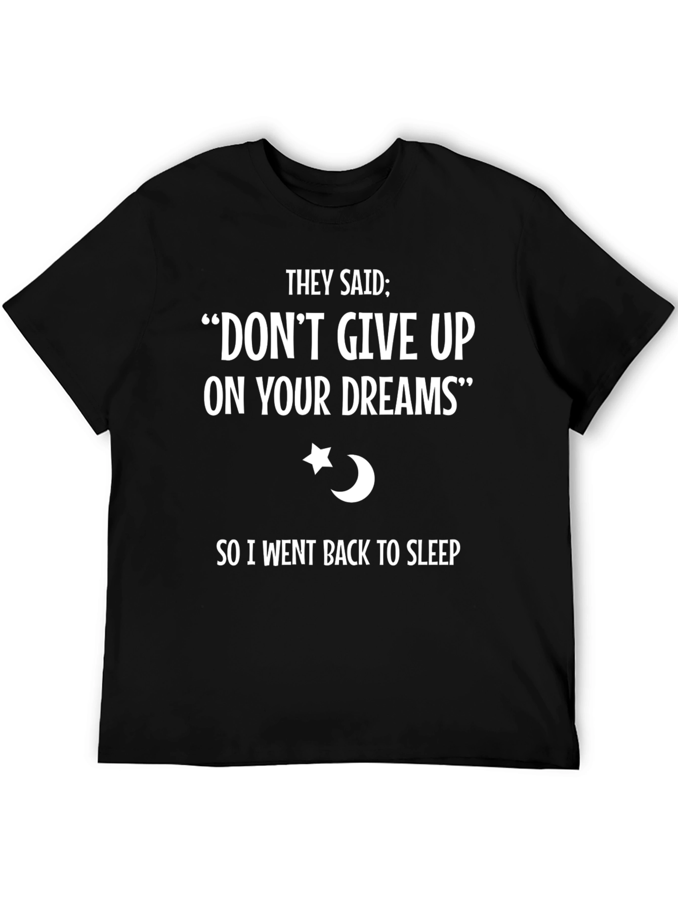 Dont Give Up Dreams T-Shirt - Funny Sleep Tee