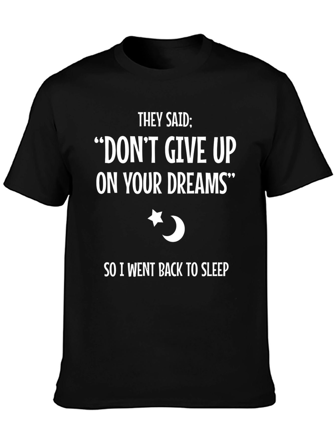 Dont Give Up Dreams T-Shirt - Funny Sleep Tee