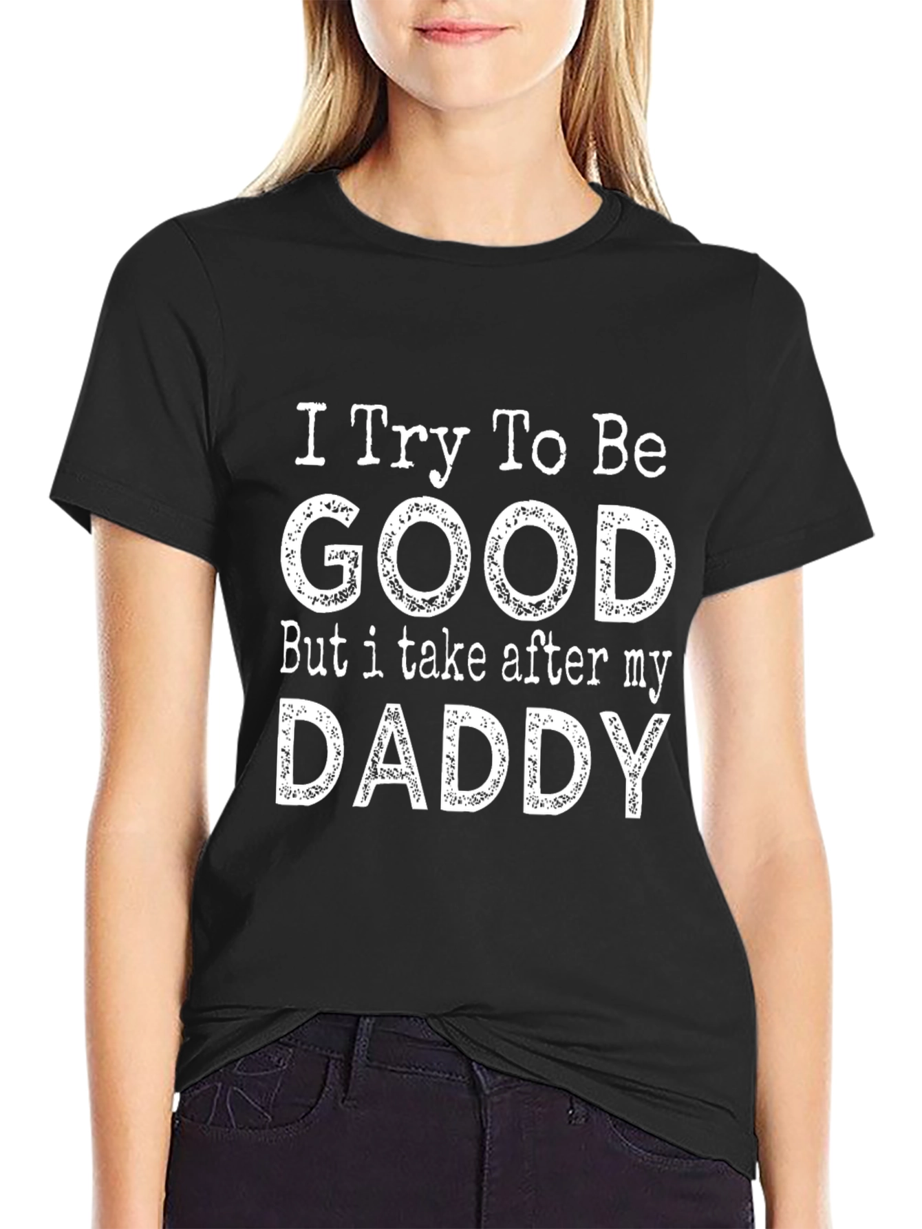 Funny I Try To Be Good But I Take After My Daddy Graphic T-Shirt