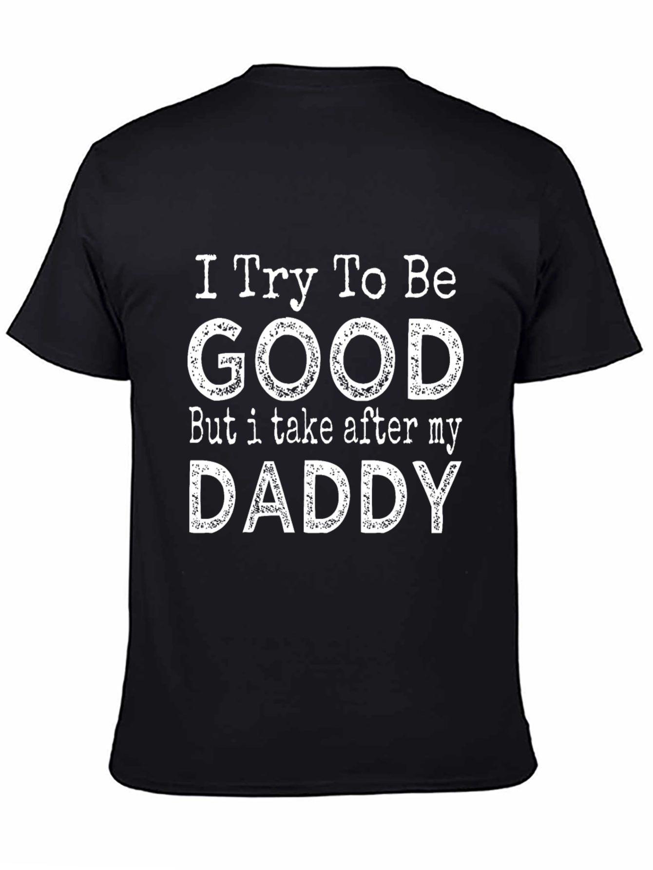 Funny I Try To Be Good But I Take After My Daddy Graphic T-Shirt