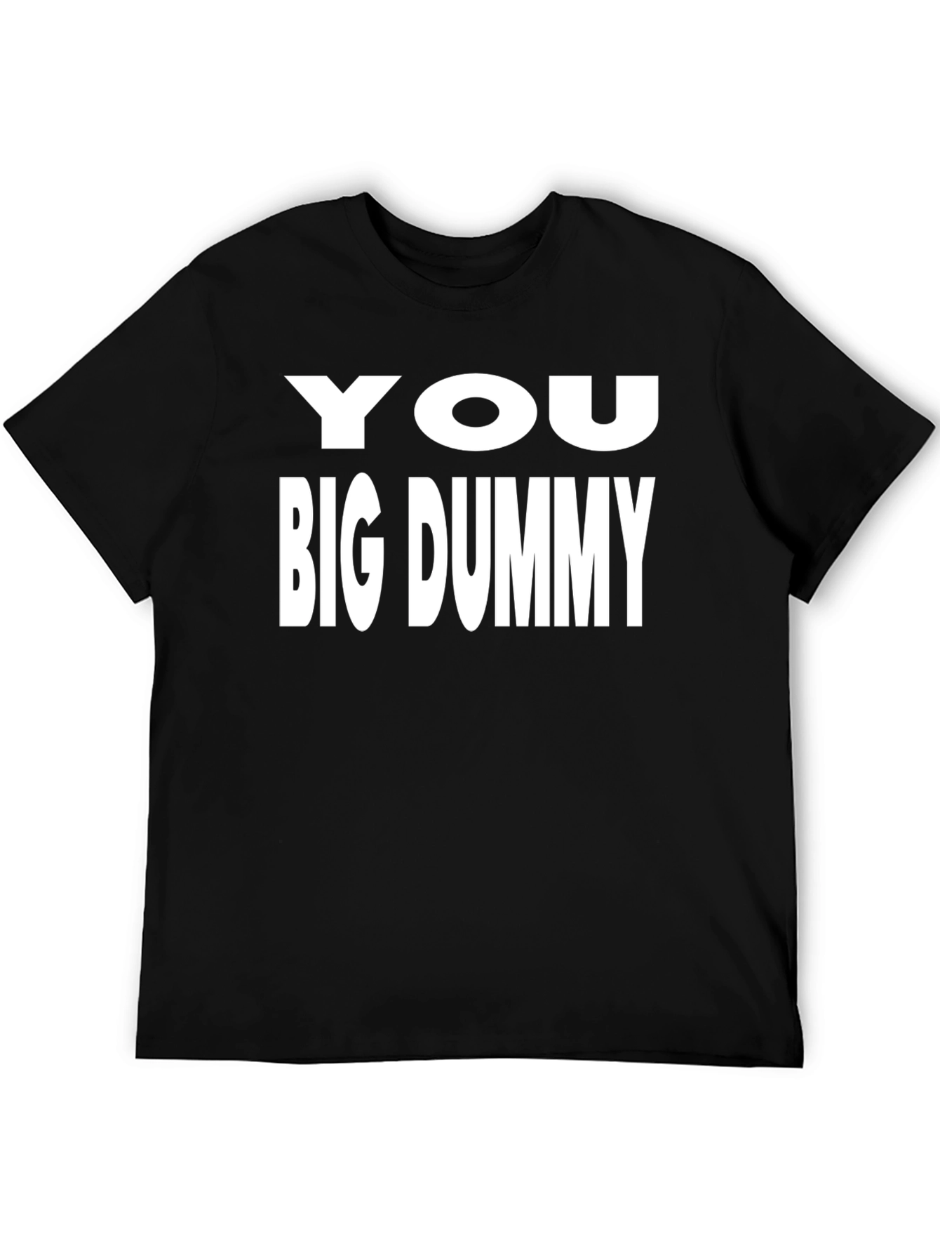 You Big Dummy Black T-Shirt Funny Sarcastic Tee
