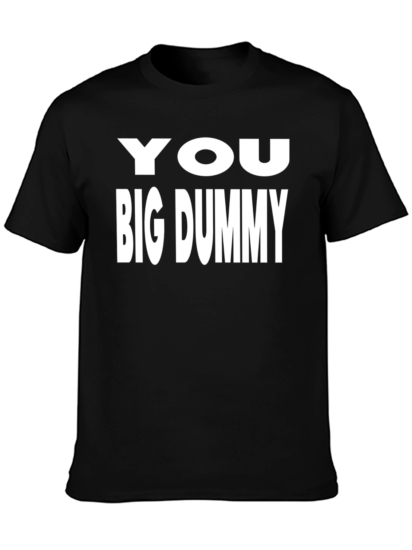 You Big Dummy Black T-Shirt Funny Sarcastic Tee