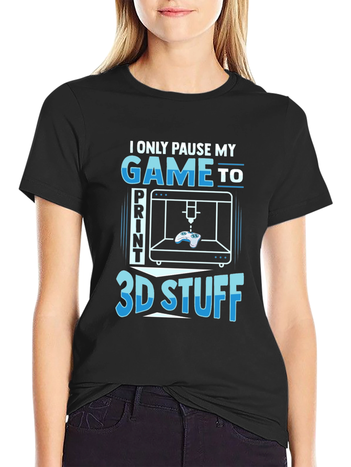 Gamer 3D Print T-Shirt - I Only Pause My Game To Print 3D Stuff
