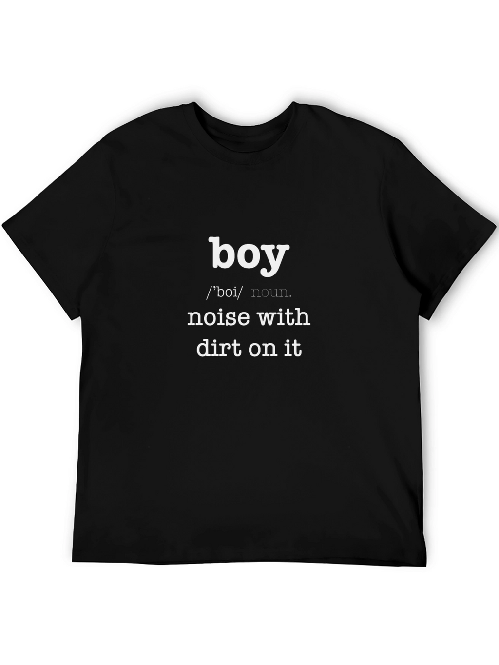 Boy: Noise With Dirt On It - Funny T-Shirt